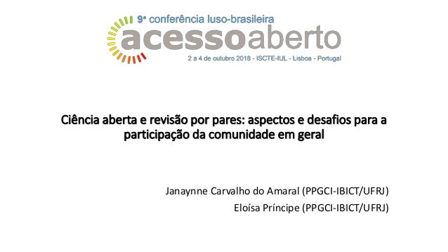 Ciência aberta e revisão por pares: aspectos e desafios para a
participação da comunidade em geral
Janaynne Carvalho do Am...