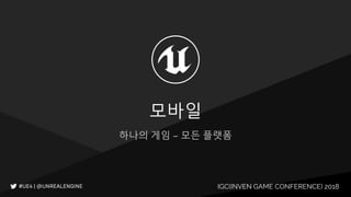 IGC(INVEN GAME CONFERENCE) 2018IGC(INVEN GAME CONFERENCE) 2018
모바일
하나의 게임 – 모든 플랫폼
 