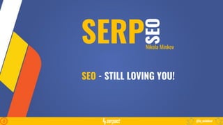 SERPNikola Minkov
SEO
SEO - STILL LOVING YOU!
@n_minkov
 