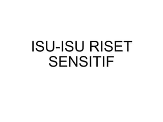 ISU-ISU RISET
SENSITIF
 