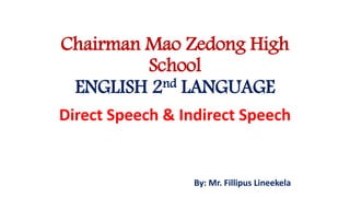Chairman Mao Zedong High
School
ENGLISH 2nd LANGUAGE
Direct Speech & Indirect Speech
By: Mr. Fillipus Lineekela
 