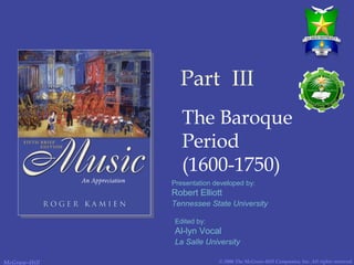 © 2006 The McGraw-Hill Companies, Inc. All rights reserved.McGraw-Hill
Part III
The Baroque
Period
(1600-1750)
Presentation developed by:
Robert Elliott
Tennessee State University
Edited by:
Al-lyn Vocal
La Salle University
 