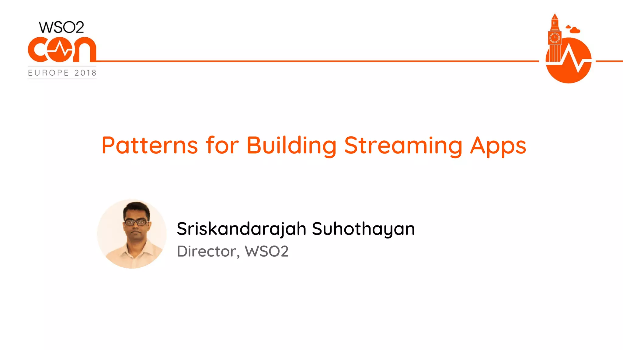 Director, WSO2
Patterns for Building Streaming Apps
Sriskandarajah Suhothayan
 