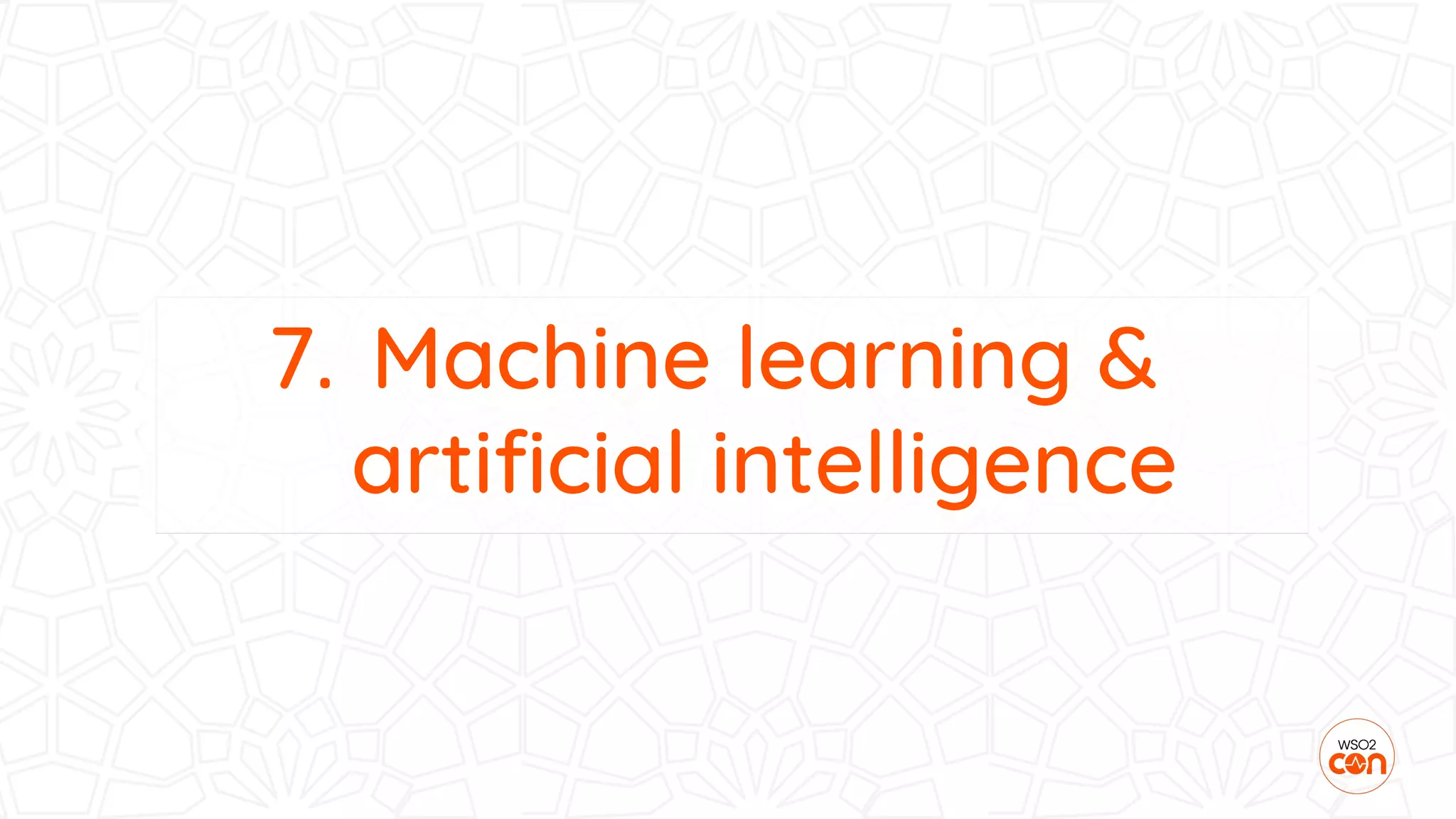 7. Machine learning &
artificial intelligence
 