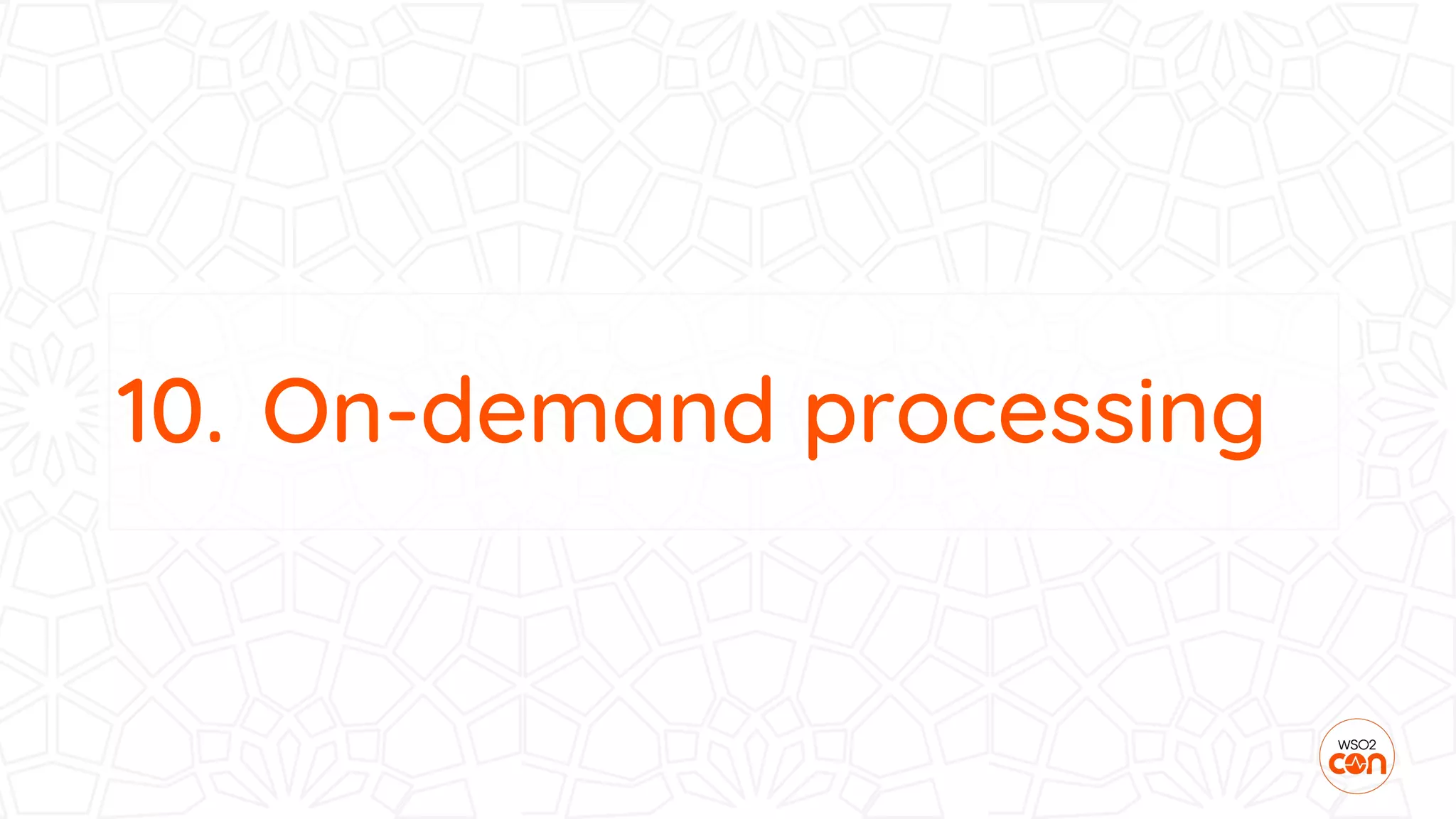 10. On-demand processing
 