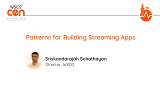 Director, WSO2
Patterns for Building Streaming Apps
Sriskandarajah Suhothayan
 
