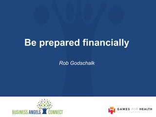 Be prepared financially
Rob Godschalk
 