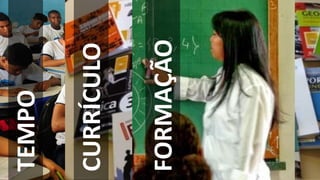 FORMAÇÃO
TEMPO
CURRÍCULO
 
