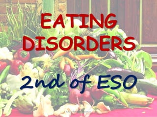 EATING
DISORDERS
2nd of ESO
Charo Monter Ardanuy
 