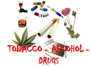 Charo Monter
TOBACCO - ALCOHOL -
DRUGS
 