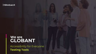 Accessibility for Everyone
Testing Tools
GLOBANT
We are
 