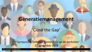 Generatiemanagement
‘Close the Gap’
FM Symposium Defensie ‘Generaties op de werkvloer’
21 november 2018
hal
 