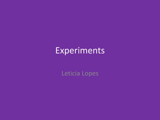 Experiments
Leticia Lopes
 