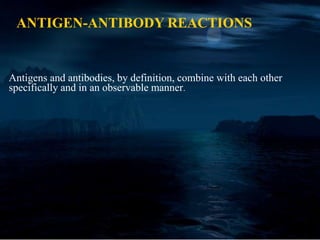 ANTIGEN-ANTIBODY REACTIONS
Antigens and antibodies, by definition, combine with each other
specifically and in an observable manner.
 