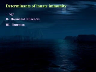 Determinants of innate immunity
.I. Age
II. Hormonal Influences
III. Nutrition
 