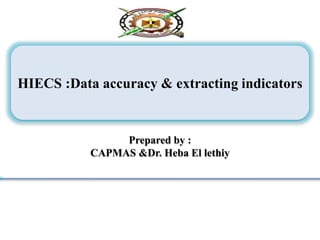 HIECS :Data accuracy & extracting indicators
Prepared by :
CAPMAS &Dr. Heba El lethiy
 