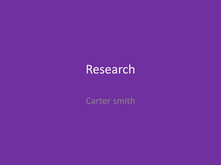 Research
Carter smith
 