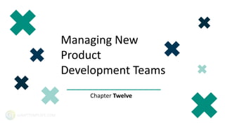 GIANTTEMPLATE.COM
Managing New
Product
Development Teams
Chapter Twelve
 