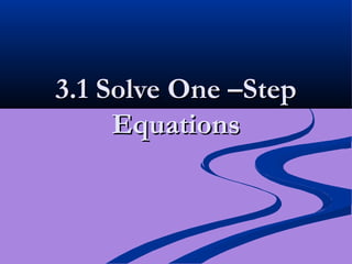 3.1 Solve One –Step
     Equations
 