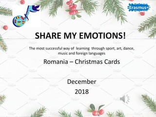 SHARE MY EMOTIONS!
The most successful way of learning through sport, art, dance,
music and foreign languages
Romania – Christmas Cards
December
2018
 