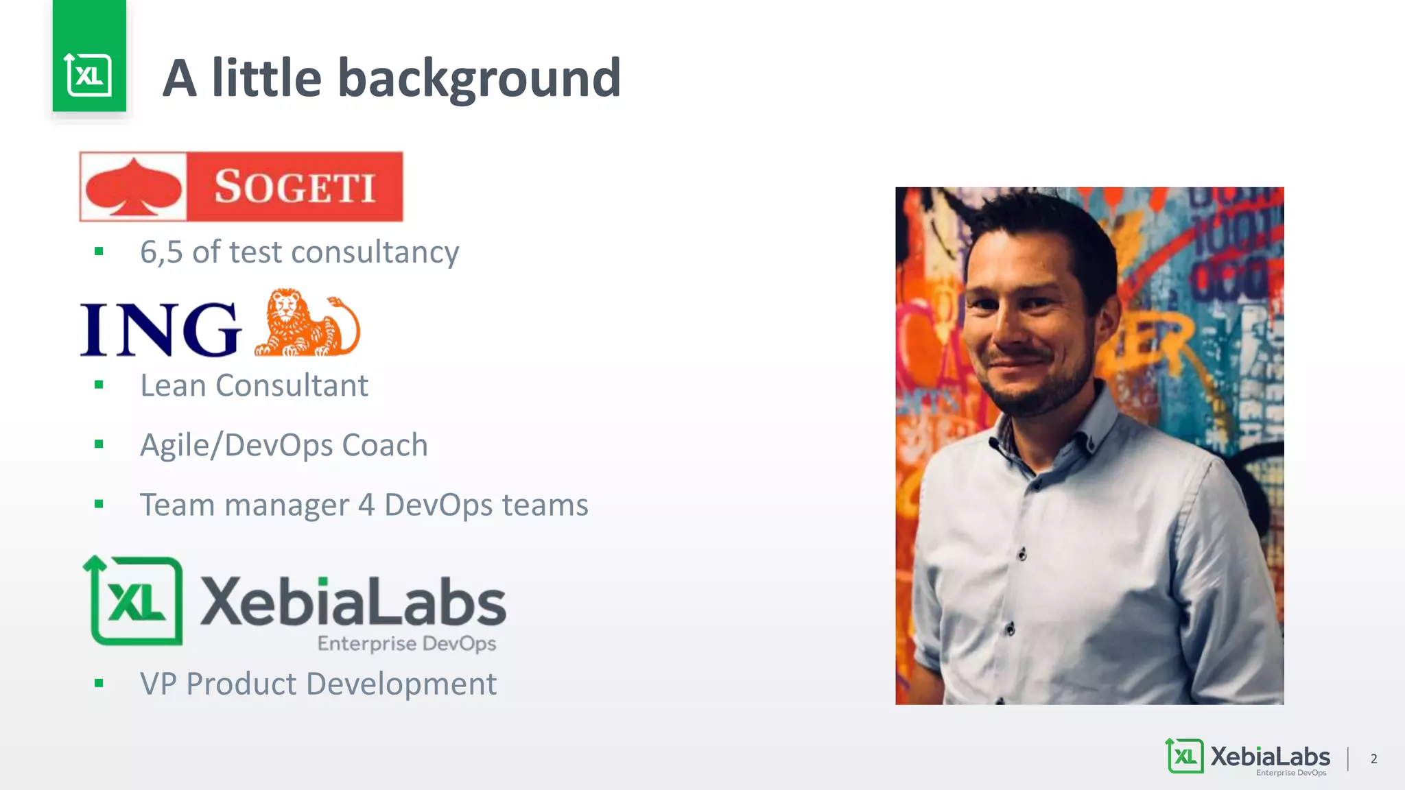 2
A little background
▪ 6,5 of test consultancy
▪ Lean Consultant
▪ Agile/DevOps Coach
▪ Team manager 4 DevOps teams
▪ VP Product Development
 