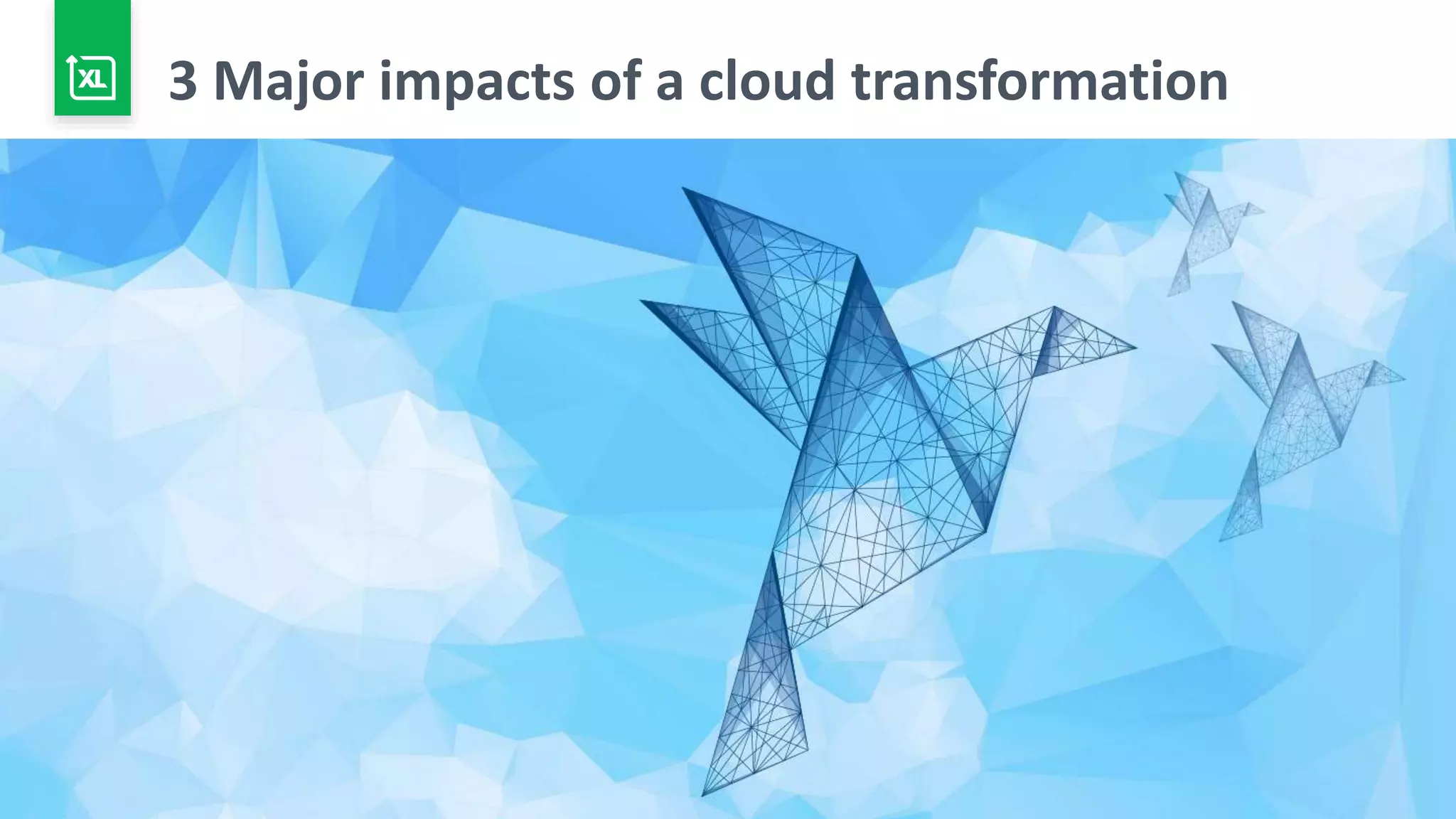 6
3 Major impacts of a cloud transformation
 