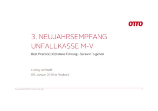 3. NEUJAHRSEMPFANG
UNFALLKASSE M-V
Best Practice | Optimale Führung - So kann`s gehen
Conny Dethloff (OTTO GmbH & CO. KG) 1
Conny Dethloff
09. Januar 2019 in Rostock
 