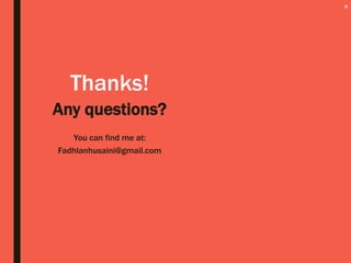 9
Thanks!
Any questions?
You can find me at:
Fadhlanhusaini@gmail.com
 