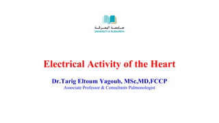 Electrical Activity of the Heart
Dr.Tarig Eltoum Yagoub, MSc,MD,FCCP
Associate Professor & Consultants Pulmonologist
 