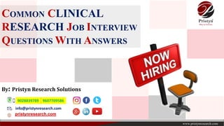 COMMON CLINICAL
RESEARCH JOB INTERVIEW
QUESTIONS WITH ANSWERS
info@pristynresearch.com
pristynresearch.com
By: Pristyn Research Solutions
9028839789 9607709586
 