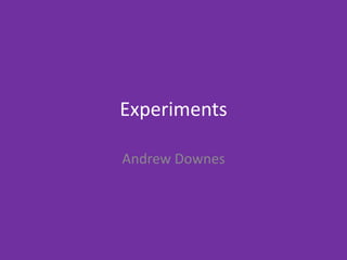 Experiments
Andrew Downes
 