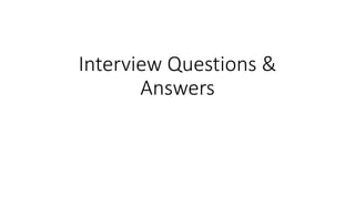 Interview Questions &
Answers
 
