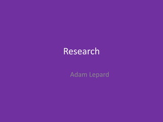 Research
Adam Lepard
 