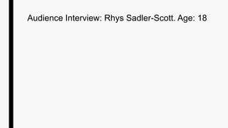 Audience Interview: Rhys Sadler-Scott. Age: 18
 