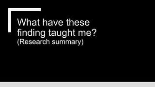 What have these
finding taught me?
(Research summary)
 