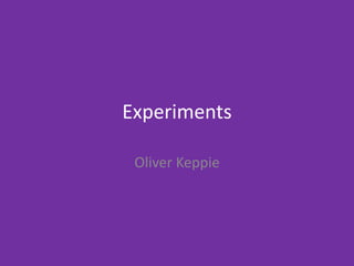 Experiments
Oliver Keppie
 