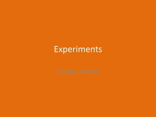 Experiments
George-wetton
 