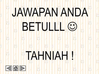 JAWAPAN ANDA
BETULLL 
TAHNIAH !
 