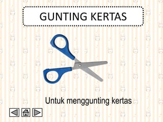 GUNTING KERTAS
Untuk menggunting kertas
 
