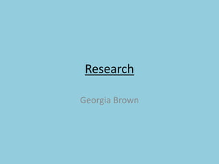 Research
Georgia Brown
 
