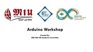 Created By:
IEEE MIU SB Academic Committee
Arduino Workshop
1
 