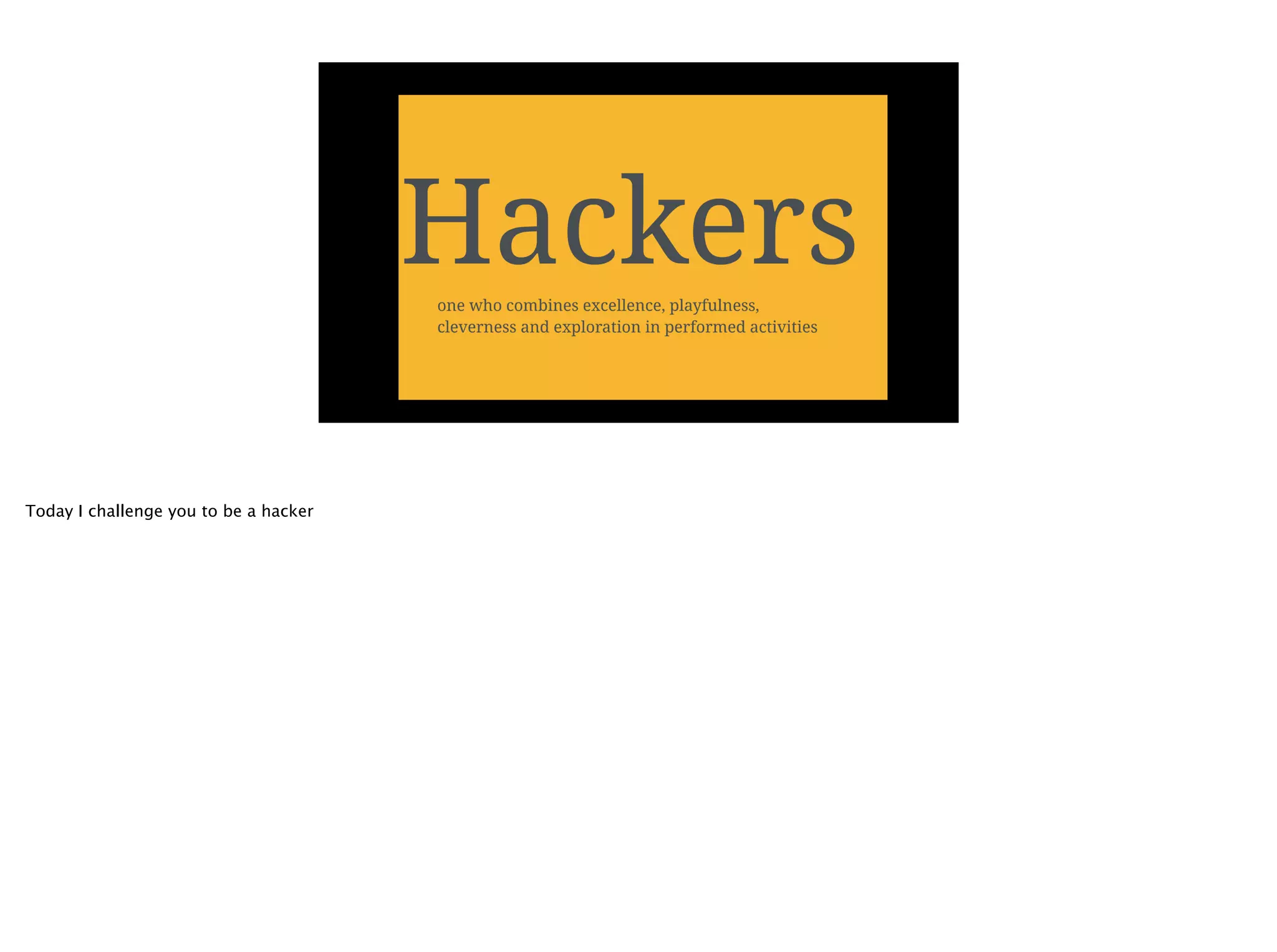 Today I challenge you to be a hacker
 