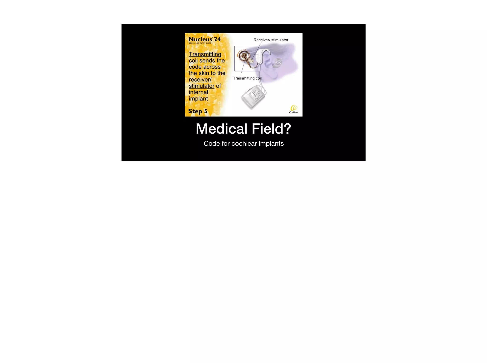 Medical Field?
Code for cochlear implants
 