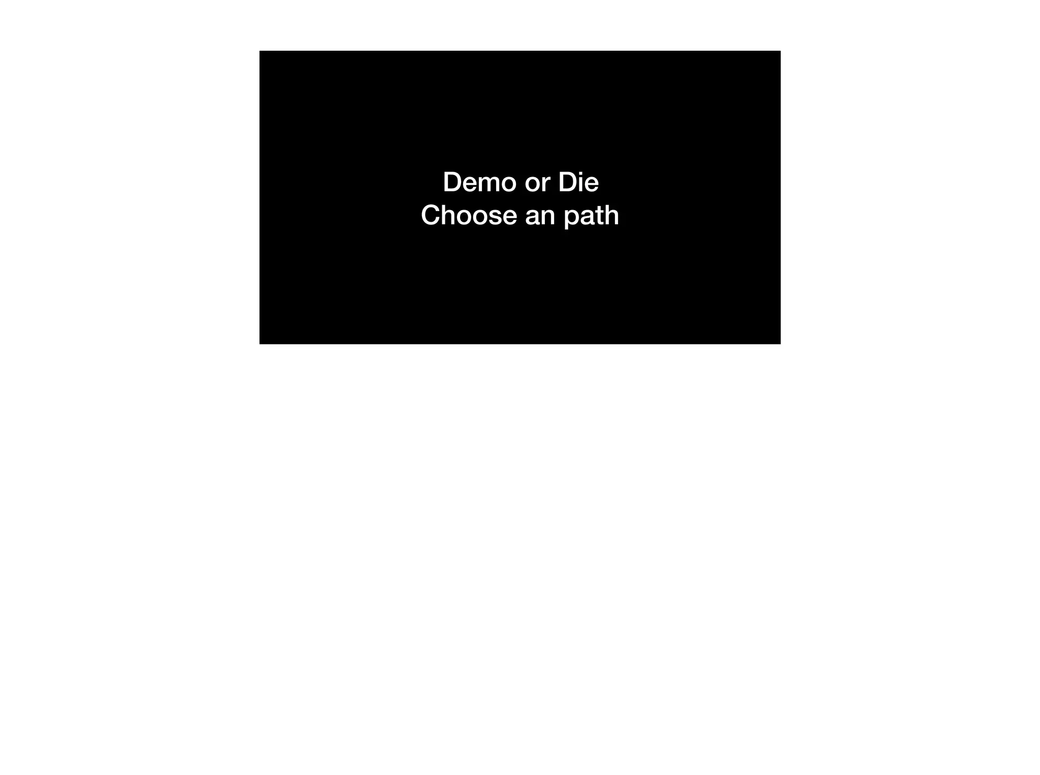 Demo or Die 
Choose an path
 