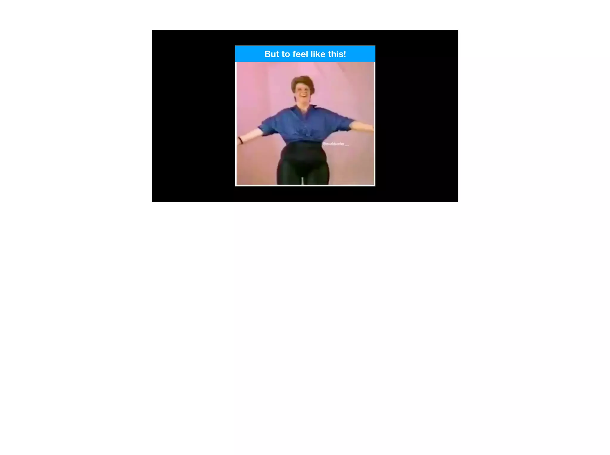 But to feel like this!
 