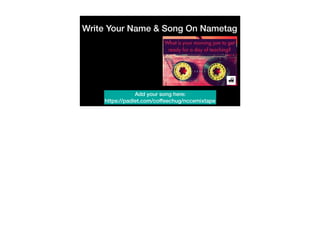 Write Your Name & Song On Nametag
Add your song here:
https://padlet.com/coffeechug/nccemixtape
 