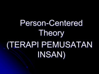 Person-Centered
Theory
(TERAPI PEMUSATAN
INSAN)
 