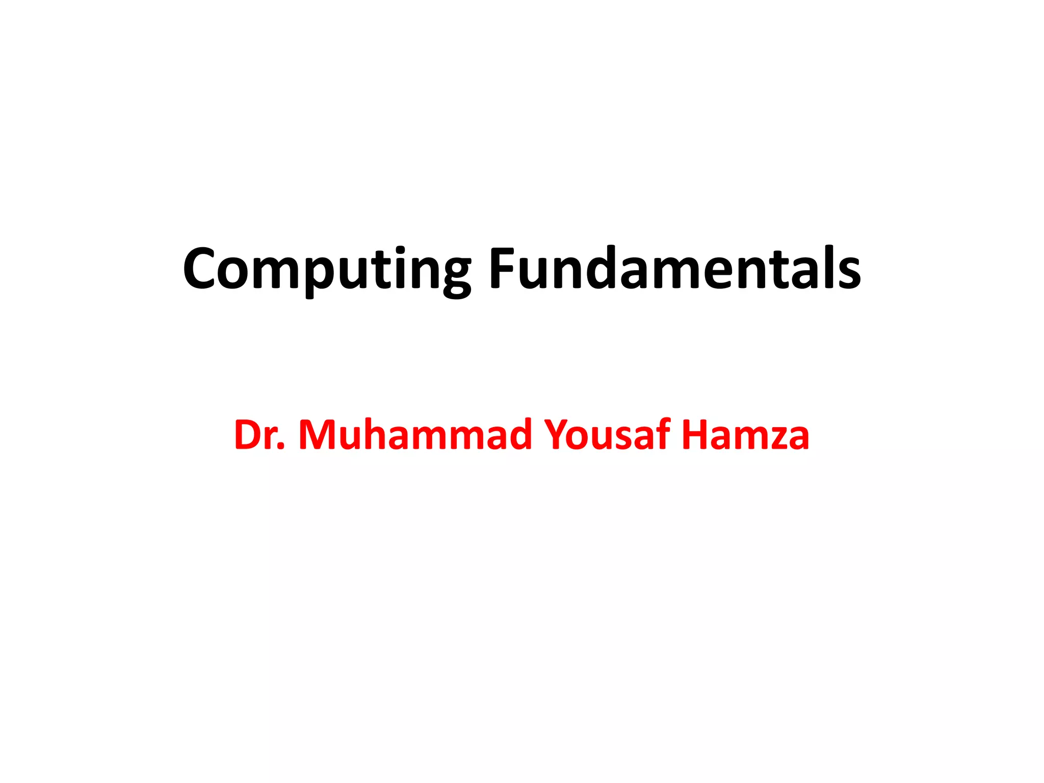 Computing Fundamentals
Dr. Muhammad Yousaf Hamza
 