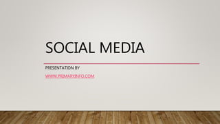 SOCIAL MEDIA
PRESENTATION BY
WWW.PRIMARYINFO.COM
 