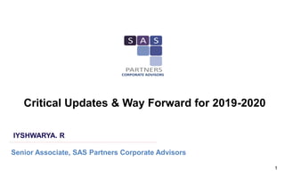 Critical Updates & Way Forward for 2019-2020
IYSHWARYA. R
Senior Associate, SAS Partners Corporate Advisors
1
 